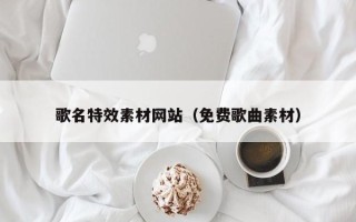 安岳歌名特效素材网站（免费歌曲素材）